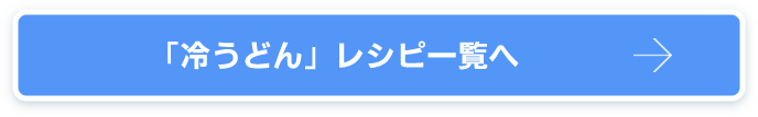 冷うどん　レシピ一覧へ