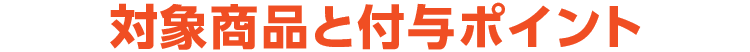 対象商品と付与ポイント