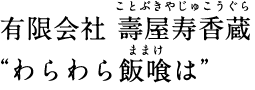有限会社 壽屋寿香蔵“わらわら飯喰は”