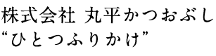 株式会社 丸平かつおぶし“ひとつふりかけ”