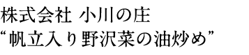 株式会社 小川の庄 “帆立入り野沢菜の油炒め”