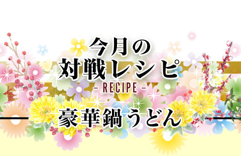 今月の対戦レシピRecipe 豪華鍋うどん対決