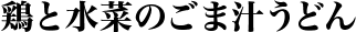 鶏と水菜のごま汁うどん