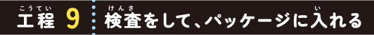 工程９：検査をして、パッケージに入れる