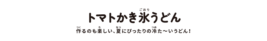 トマトかき氷うどん:作るのも楽しい、夏にぴったりの冷た~いうどん!
