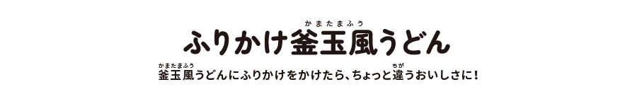 ふりかけ釜玉風うどん:釜玉風うどんにふりかけをかけたら、ちょっと違うおいしさに!