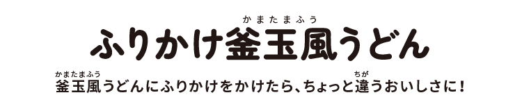 ふりかけ釜玉風うどん:釜玉風うどんにふりかけをかけたら、ちょっと違うおいしさに!