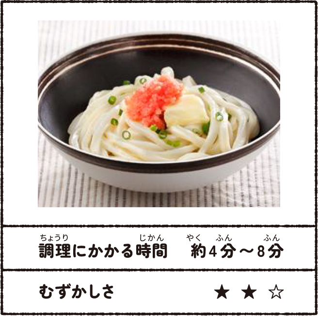 明太バターうどん 調理にかかる時間:約4分~8分 むずかしさ★★