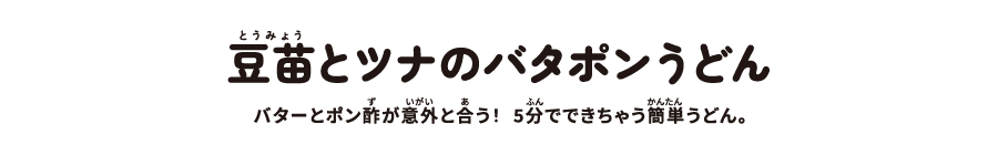 豆苗とツナのバタポンうどん:バターとポン酢が意外と合う!5分でできちゃう簡単うどん。