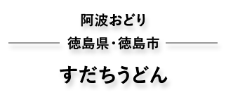阿波おどり　徳島県・徳島市　すだちうどん