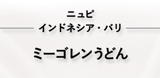 ニュピ インドネシア ・バリ ミーゴレンうどん