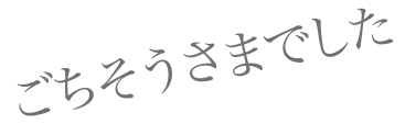 ごちそうさまでした