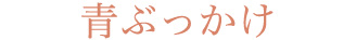 青ぶっかけ