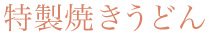 特製焼うどん