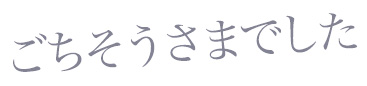 ごちそうさまでした