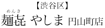 【渋谷区】麺㐂 やしま 円山町店