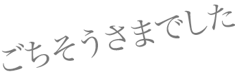ごちそうさまでした