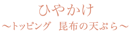 ひやかけ　トッピング　昆布の天ぷら