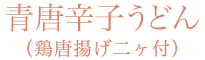 青唐辛子うどん（鶏唐揚げ二ヶ付）