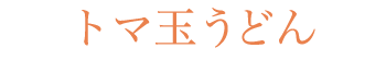 トマ玉うどん