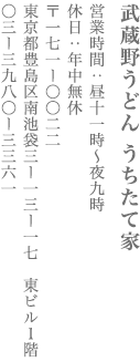 【豊島区】武蔵野うどん うちたて家　営業時間：11:00～21:00　 定休日　年中無休　〒171-0022　東京都豊島区南池袋3-13-17　東ビル１階　TEL　03-3980-3361