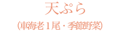 天ぷら（車海老１尾・季節野菜）