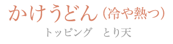 かけうどん　（冷や熱つ）
