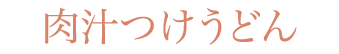 肉汁つけうどん