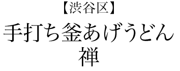 【渋谷区】手打ち釜あげうどん 禅