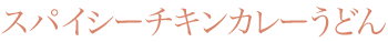 スパイシーチキンカレーうどん