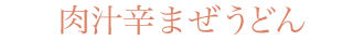 肉汁辛まぜうどん