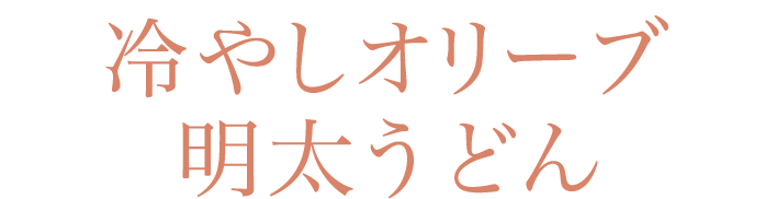 冷やしオリーブ明太うどん