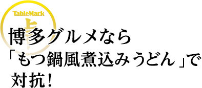 博多グルメなら、「もつ鍋風煮込みうどん」で対抗！