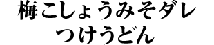 梅こしょうみそダレ つけうどん